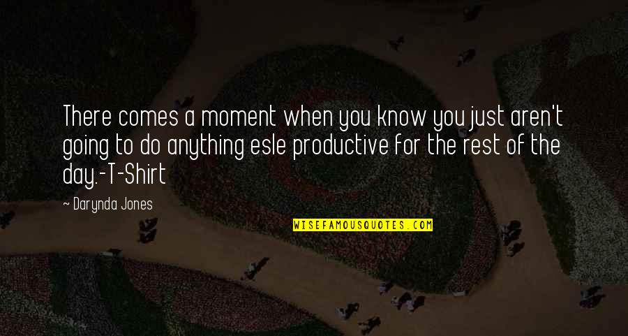 A Productive Day Quotes By Darynda Jones: There comes a moment when you know you A Productive Day Quotes By Darynda Jones: There comes a moment when you know you