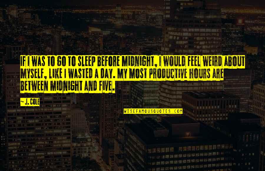 A Productive Day Quotes By J. Cole: If I was to go to sleep before A Productive Day Quotes By J. Cole: If I was to go to sleep before