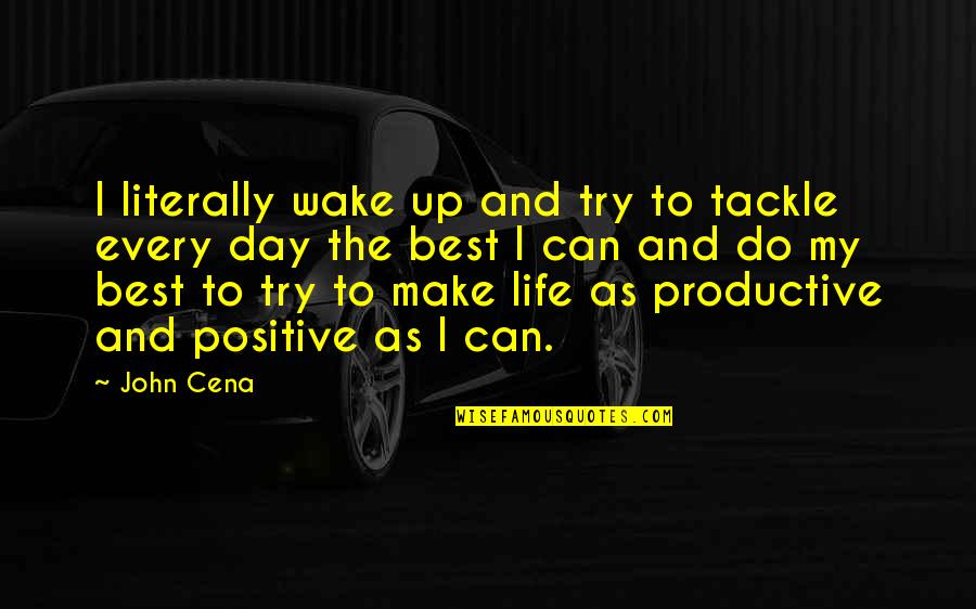 A Productive Day Quotes By John Cena: I literally wake up and try to tackle A Productive Day Quotes By John Cena: I literally wake up and try to tackle