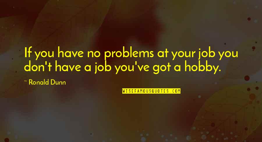 A Productive Day Quotes By Ronald Dunn: If you have no problems at your job