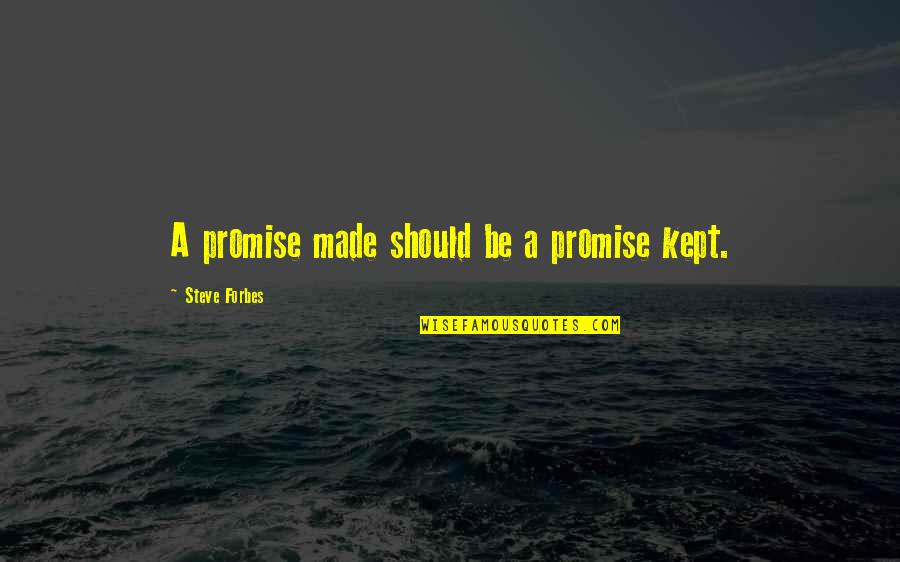A Promise Made Is A Promise Kept Quotes By Steve Forbes: A promise made should be a promise kept. A Promise Made Is A Promise Kept Quotes By Steve Forbes: A promise made should be a promise kept.