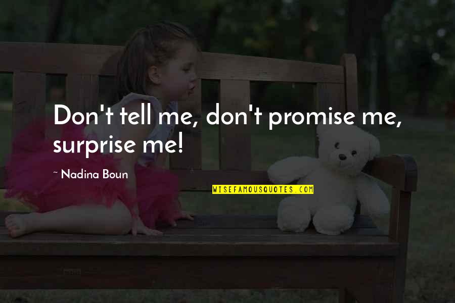 A Promise Quote Quotes By Nadina Boun: Don't tell me, don't promise me, surprise me! A Promise Quote Quotes By Nadina Boun: Don't tell me, don't promise me, surprise me!
