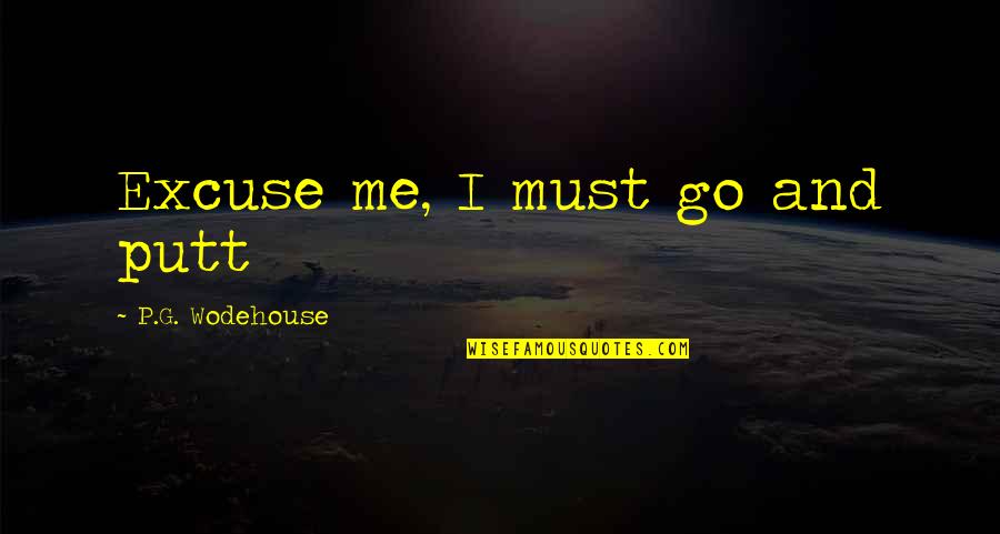 A Promise Ring Quotes By P.G. Wodehouse: Excuse me, I must go and putt