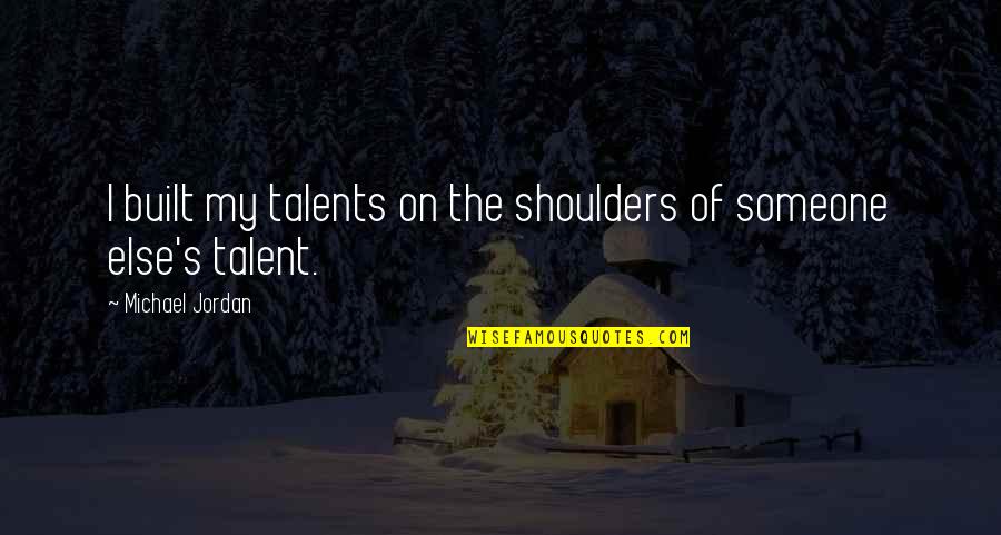 A Promising Young Woman Quotes By Michael Jordan: I built my talents on the shoulders of A Promising Young Woman Quotes By Michael Jordan: I built my talents on the shoulders of