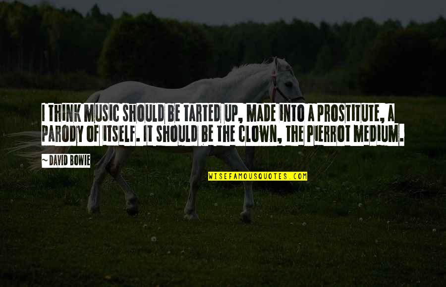 A Prostitute Quotes By David Bowie: I think music should be tarted up, made A Prostitute Quotes By David Bowie: I think music should be tarted up, made