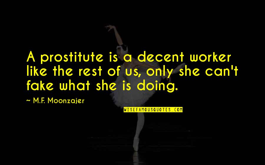 A Prostitute Quotes By M.F. Moonzajer: A prostitute is a decent worker like the A Prostitute Quotes By M.F. Moonzajer: A prostitute is a decent worker like the