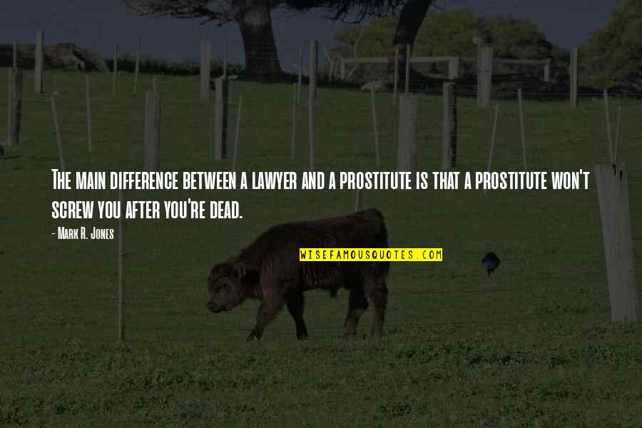 A Prostitute Quotes By Mark R. Jones: The main difference between a lawyer and a A Prostitute Quotes By Mark R. Jones: The main difference between a lawyer and a
