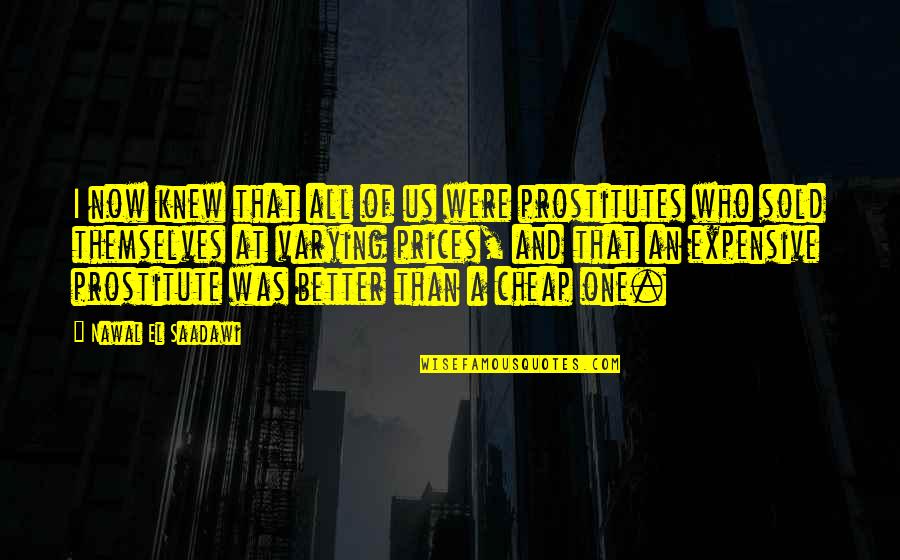 A Prostitute Quotes By Nawal El Saadawi: I now knew that all of us were A Prostitute Quotes By Nawal El Saadawi: I now knew that all of us were