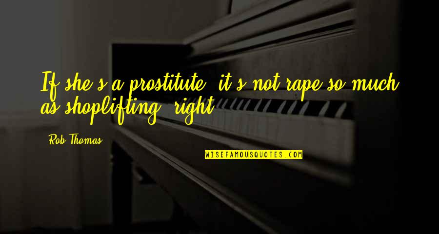 A Prostitute Quotes By Rob Thomas: If she's a prostitute, it's not rape so