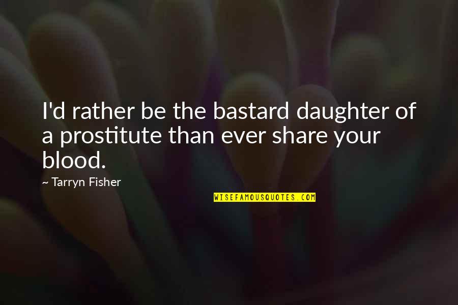 A Prostitute Quotes By Tarryn Fisher: I'd rather be the bastard daughter of a
