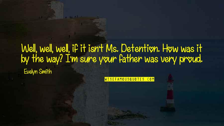 A Proud Father Quotes By Evelyn Smith: Well, well, well, if it isn't Ms. Detention.