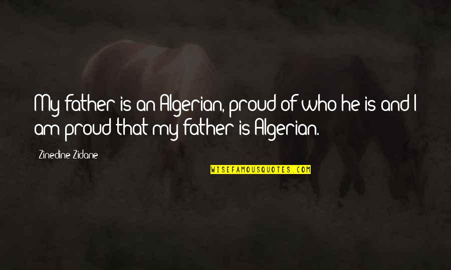 A Proud Father Quotes By Zinedine Zidane: My father is an Algerian, proud of who