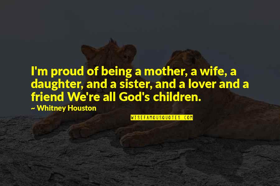 A Proud Friend Quotes By Whitney Houston: I'm proud of being a mother, a wife,