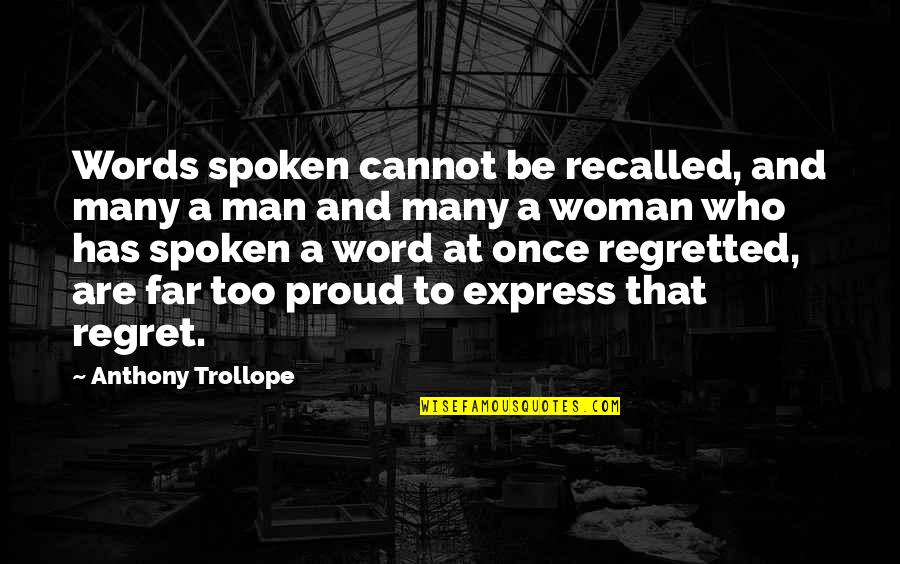 A Proud Man Quotes By Anthony Trollope: Words spoken cannot be recalled, and many a