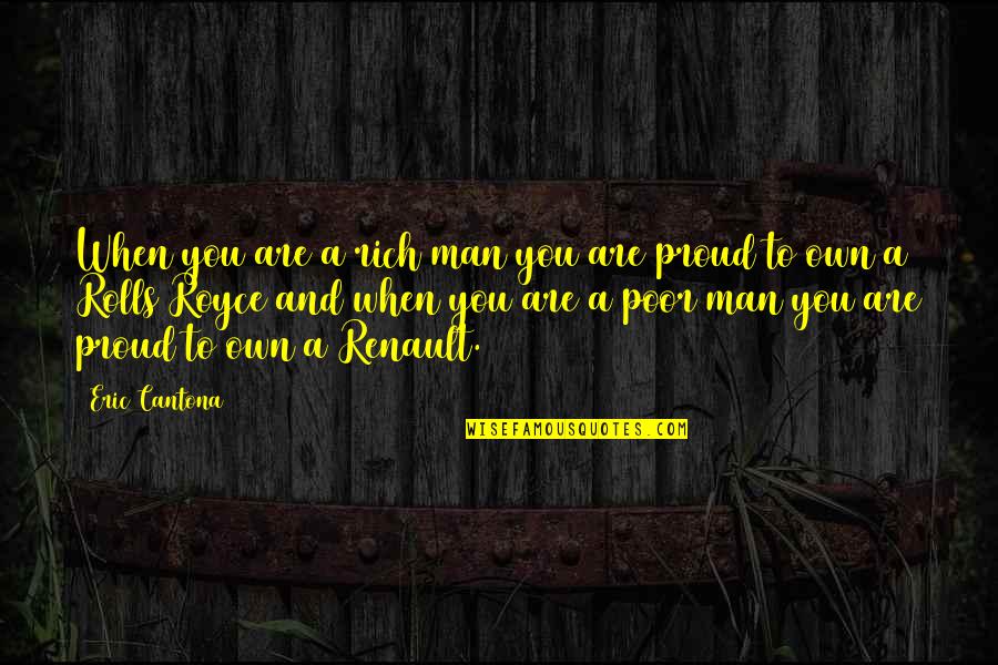 A Proud Man Quotes By Eric Cantona: When you are a rich man you are