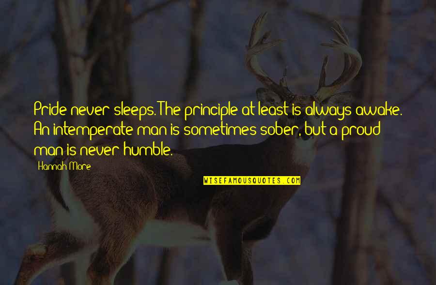 A Proud Man Quotes By Hannah More: Pride never sleeps. The principle at least is