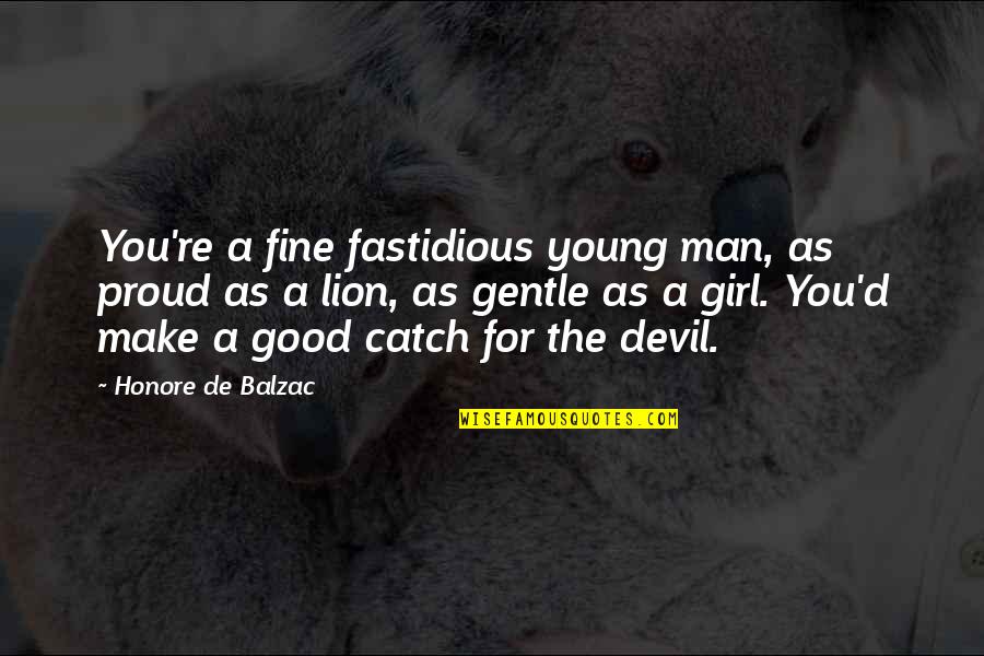 A Proud Man Quotes By Honore De Balzac: You're a fine fastidious young man, as proud
