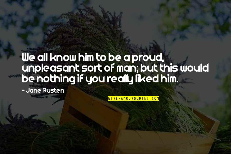 A Proud Man Quotes By Jane Austen: We all know him to be a proud,