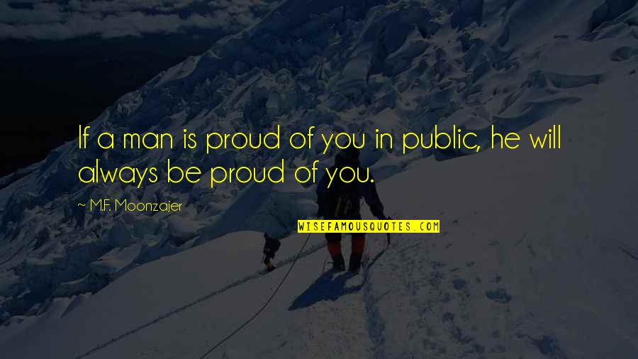 A Proud Man Quotes By M.F. Moonzajer: If a man is proud of you in