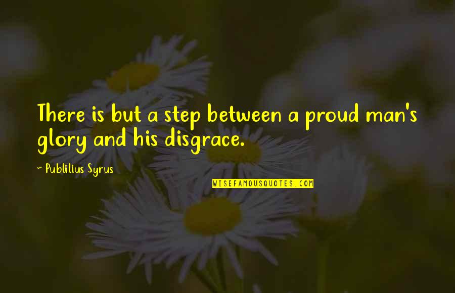 A Proud Man Quotes By Publilius Syrus: There is but a step between a proud