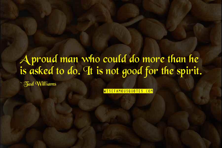 A Proud Man Quotes By Tad Williams: A proud man who could do more than