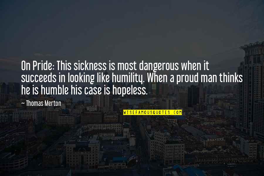 A Proud Man Quotes By Thomas Merton: On Pride: This sickness is most dangerous when