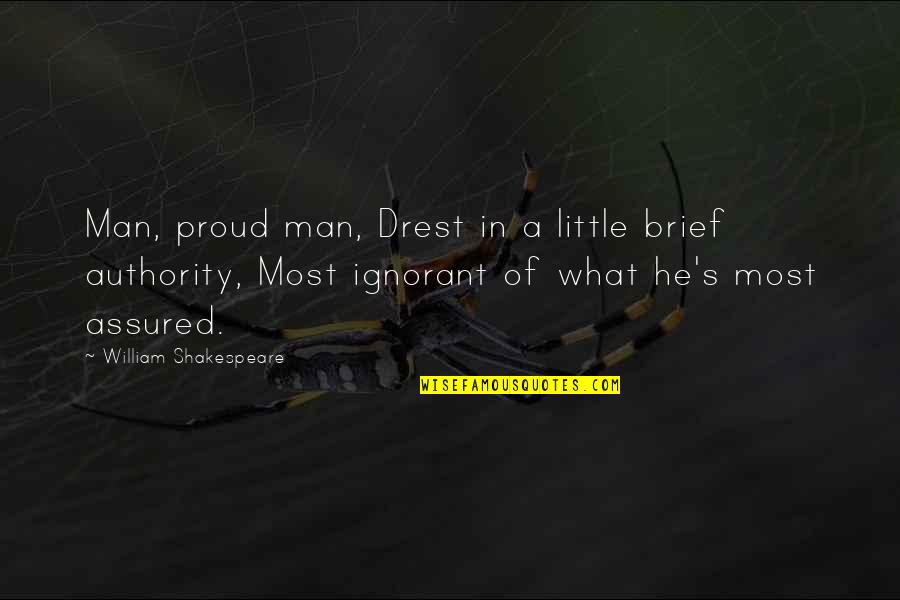 A Proud Man Quotes By William Shakespeare: Man, proud man, Drest in a little brief