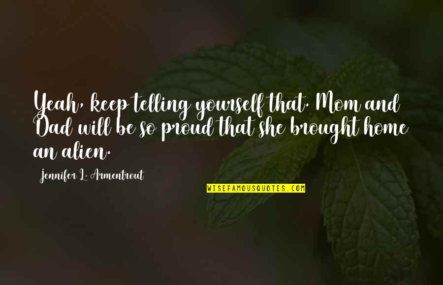 A Proud Mom Quotes By Jennifer L. Armentrout: Yeah, keep telling yourself that. Mom and Dad
