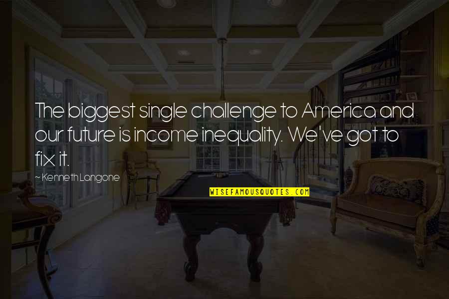 A Proud Mom Quotes By Kenneth Langone: The biggest single challenge to America and our