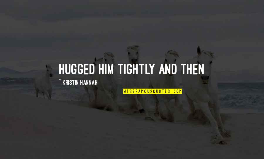 A Proud Mom Quotes By Kristin Hannah: hugged him tightly and then