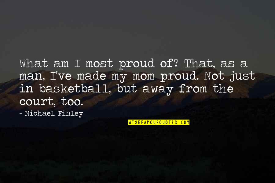 A Proud Mom Quotes By Michael Finley: What am I most proud of? That, as