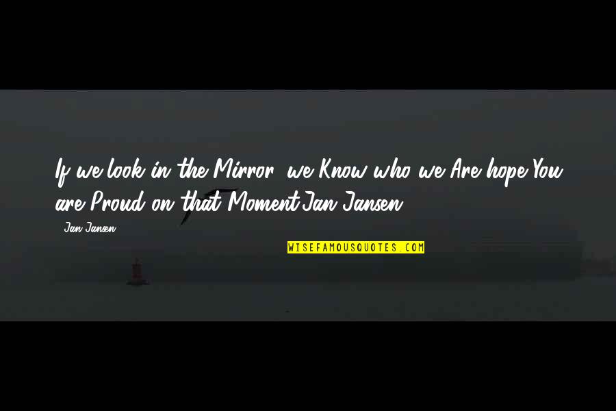 A Proud Moment Quotes By Jan Jansen: If we look in the Mirror, we Know