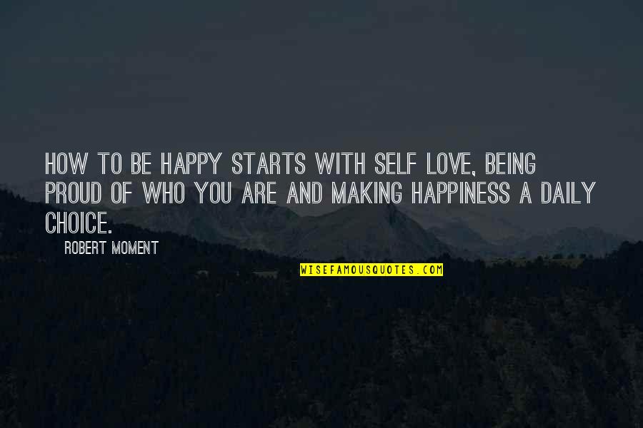 A Proud Moment Quotes By Robert Moment: How to be happy starts with self love,