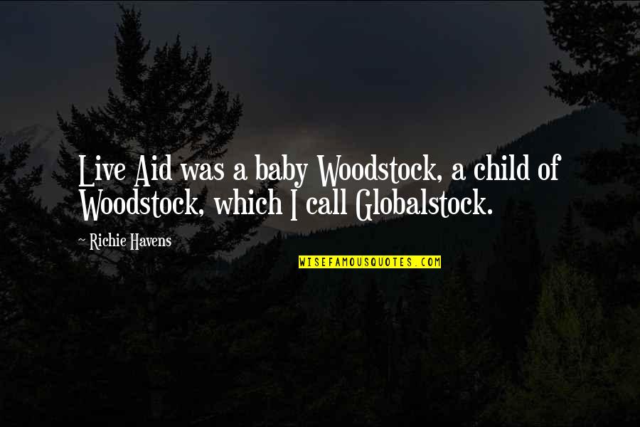 A Proud Mother To Her Daughter Quotes By Richie Havens: Live Aid was a baby Woodstock, a child