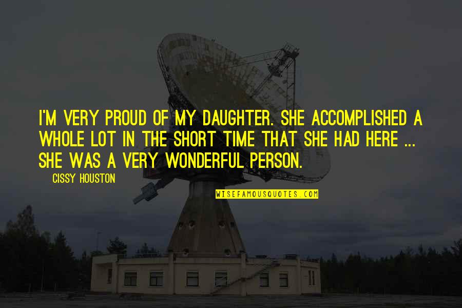 A Proud Person Quotes By Cissy Houston: I'm very proud of my daughter. She accomplished