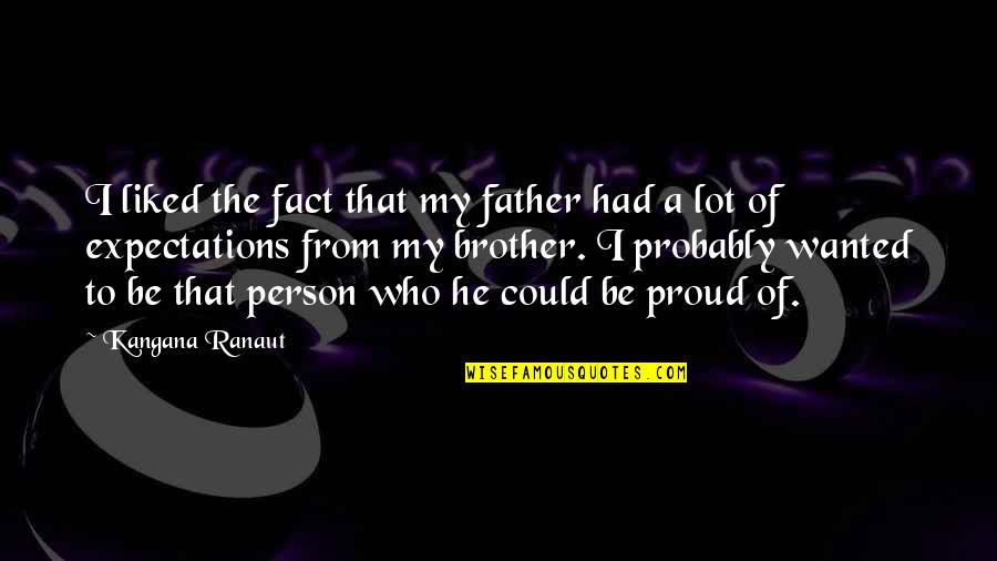 A Proud Person Quotes By Kangana Ranaut: I liked the fact that my father had