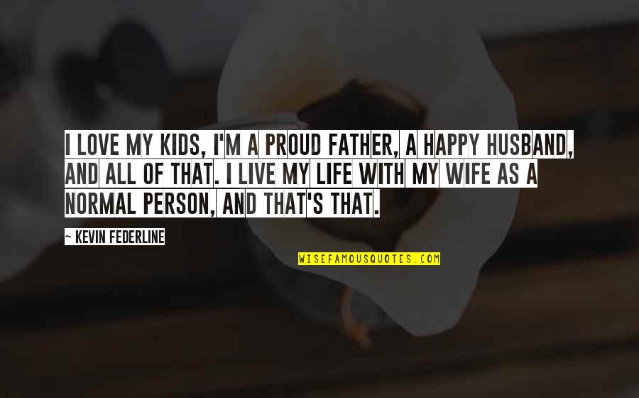 A Proud Person Quotes By Kevin Federline: I love my kids, I'm a proud father,