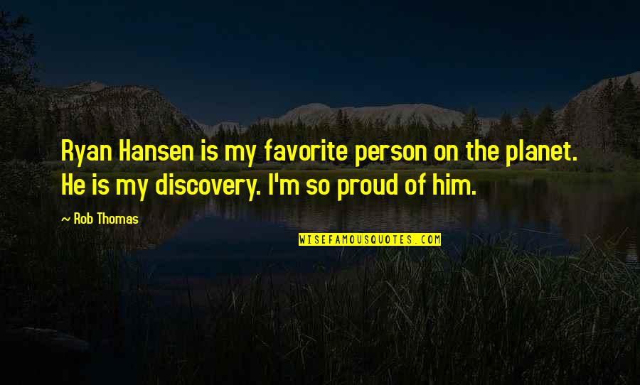 A Proud Person Quotes By Rob Thomas: Ryan Hansen is my favorite person on the