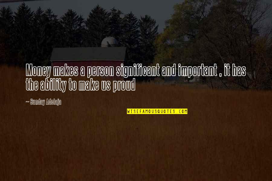 A Proud Person Quotes By Sunday Adelaja: Money makes a person significant and important ,