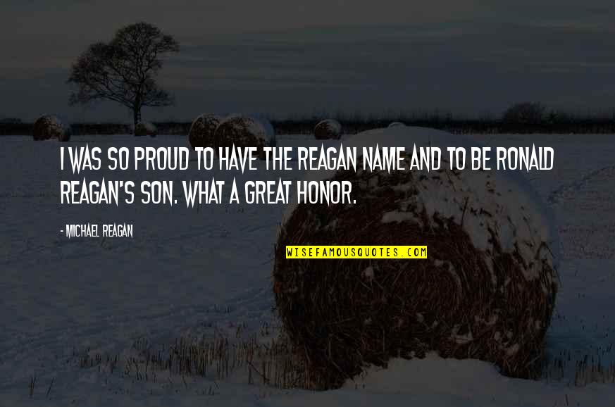 A Proud Son Quotes By Michael Reagan: I was so proud to have the Reagan