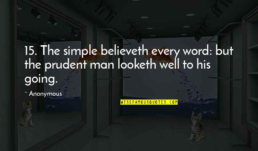 A Prudent Man Quotes By Anonymous: 15. The simple believeth every word: but the