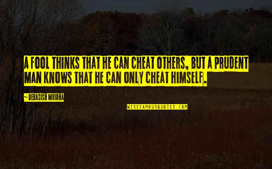 A Prudent Man Quotes By Debasish Mridha: A fool thinks that he can cheat others,