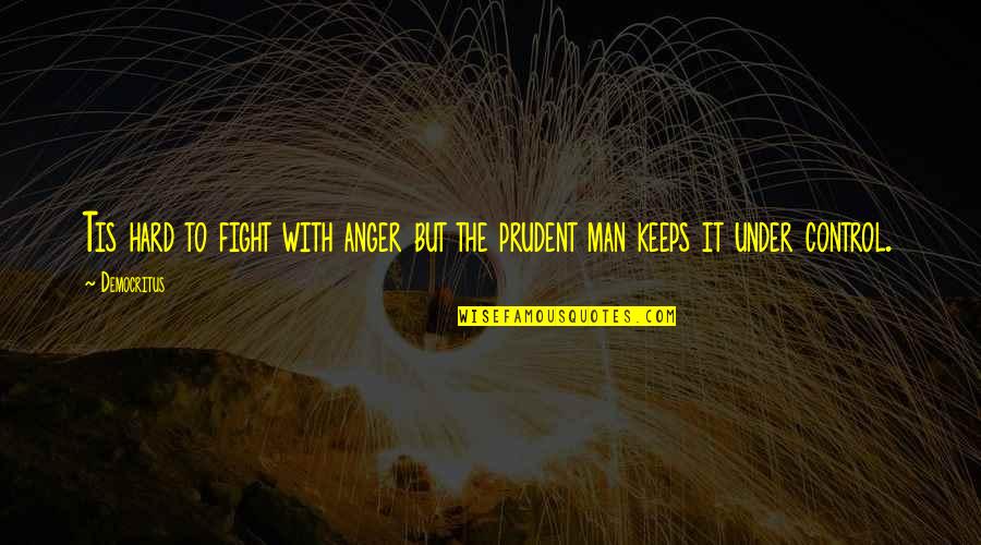 A Prudent Man Quotes By Democritus: Tis hard to fight with anger but the