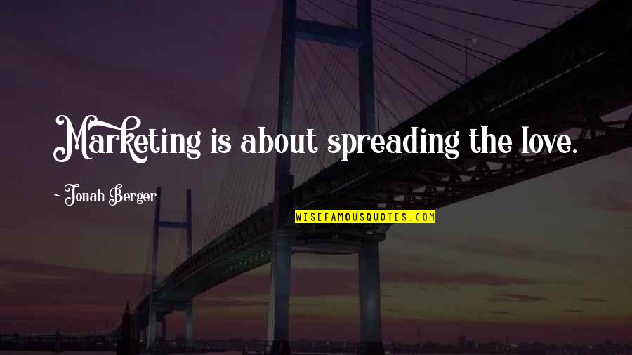 A Prudent Man Quotes By Jonah Berger: Marketing is about spreading the love.