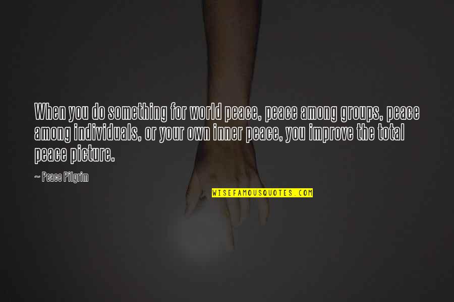 A Prudent Man Quotes By Peace Pilgrim: When you do something for world peace, peace