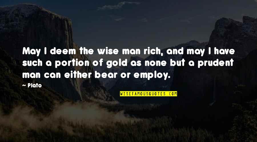 A Prudent Man Quotes By Plato: May I deem the wise man rich, and