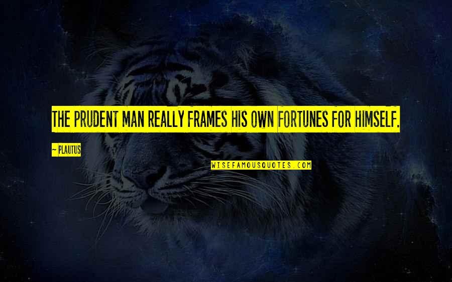 A Prudent Man Quotes By Plautus: The prudent man really frames his own fortunes