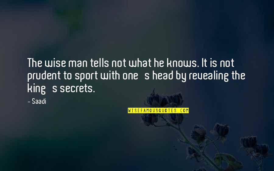 A Prudent Man Quotes By Saadi: The wise man tells not what he knows.