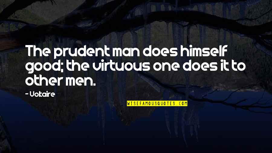 A Prudent Man Quotes By Voltaire: The prudent man does himself good; the virtuous