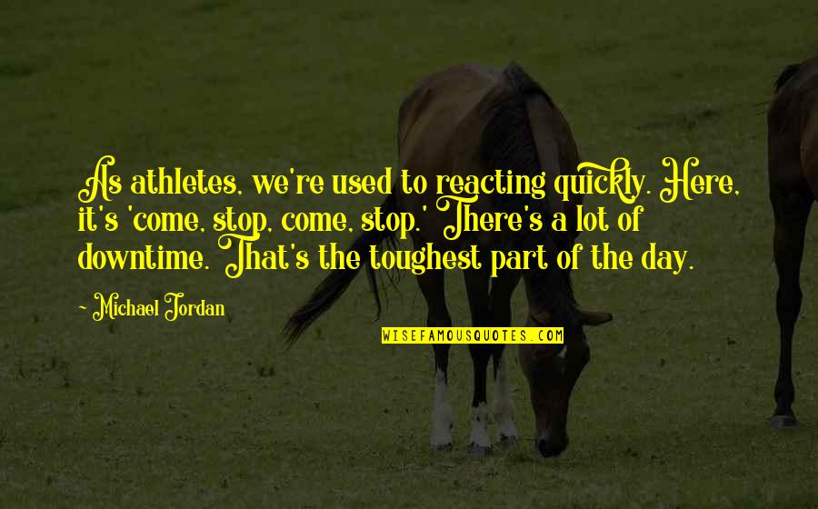 A Psycho Ex Boyfriend Quotes By Michael Jordan: As athletes, we're used to reacting quickly. Here,